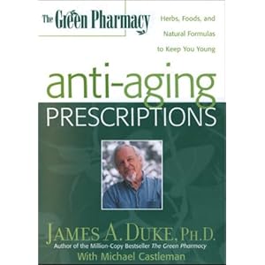The Green Pharmacy Anti-Aging Prescriptions: Herbs, Foods, and Natural Formulas to Keep You Young