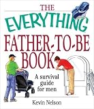 The Everything Father-To-Be Book: A Survival Guide for Men (Everything Series)