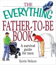 The Everything Father-To-Be Book: A Survival Guide for Men (Everything Series)