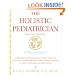 The Holistic Pediatrician (Second Edition): A Pediatrician's Comprehensive Guide to Safe and Effective Therapies for the 25 Most Common Ailments of Infants, Children, and Adolescents