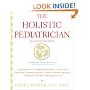 The Holistic Pediatrician (Second Edition): A Pediatrician's Comprehensive Guide to Safe and Effective Therapies for the 25 Most Common Ailments of Infants, Children, and Adolescents