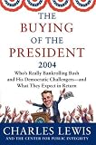 The Buying of the President 2004: Whos Really Bankrolling Bush and His Democratic Challengers--and What They Expect in Return (Buying of the President)