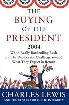 The Buying of the President 2004: Where the Candidates, Including Bush, Get Their Money--And What Strings Are Attached
