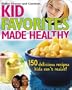 Kid Favorites Made Healthy (Better Homes and Gardens): 150 Delicious Recipes Kids Can't Resist (Better Homes & Gardens Cooking)