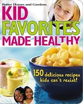 Kid Favorites Made Healthy: 150 Delicious Recipes Kids Can't Resist (Better Homes & Gardens)