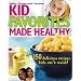 Kid Favorites Made Healthy (Better Homes and Gardens): 150 Delicious Recipes Kids Can't Resist (Better Homes & Gardens Cooking)