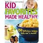 Kid Favorites Made Healthy: 150 Delicious Recipes Kids Can't Resist (Better Homes & Gardens)