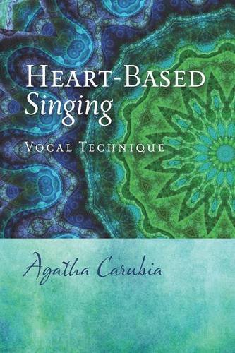 Heart-Based Singing: Vocal Technique, by Agatha Carubia Heart-Based Singing: Vocal Technique, by Agatha Carubia