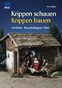 Krippen schauen - Krippen bauen: Vorbilder - Bauanleitungen - Pläne