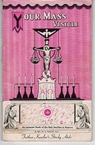 Your Mass Visible - an Intimate Study of the Holy Sacrifice in Pictures Father Kessler's Study Aids Your Mass Visible - an Intimate Study of the Holy Sacrifice in Pictures Father Kessler's Study Aids