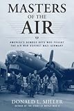 Masters of the Air: America`s Bomber Boys Who Fought the Air War Against Nazi Germany