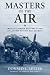 Masters of the Air: America's Bomber Boys Who Fought the Air War Against Nazi Germany