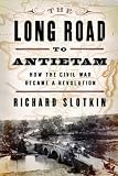 The Long Road To Antietam: How the Civil War Became a Revolution