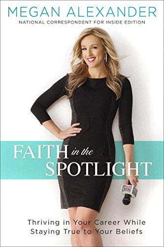 Faith in the Spotlight: Thriving in Your Career While Staying True to Your Beliefs