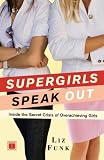 Supergirls Speak Out: Inside the Secret Crisis of Overachieving Girls