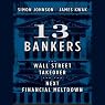 13 Bankers: The Wall Street Takeover and the Next Financial Meltdown
