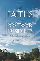 The Faiths of the Postwar Presidents: From Truman to Obama (George H. Shriver Lecture Series in Religion in American History)