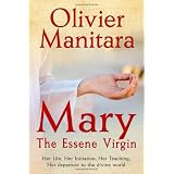Mary, the Essene Virgin: Her Life, Her Initiation, Her Teaching, Her Departure to the Divine Worldpar Olivier Manitara