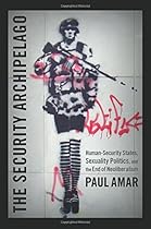 The Security Archipelago: Human-Security States, Sexuality Politics, and the End of Neoliberalism (a Social Text book)