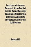 Russians of German Descent: Nicholas II of Russia, Grand Duchess Anastasia Nikolaevna of Russia, Alexandra Feodorovna, Heinrich Schliemann-