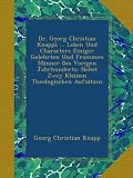Produkt-Bild: Dr. Georg Christian Knapps ... Leben Und Charactere Einiger Gelehrten Und Frommen M&auml;nner Des Vorigen Jahrhunderts: Nebst Zwey Kleinen Theologischen Aufs&auml;tzen
