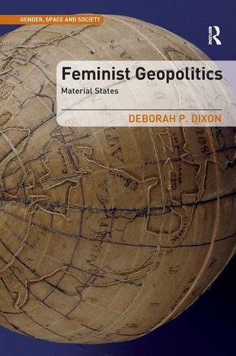 Feminist Geopolitics: Material States (Gender, Space and Society), by Deborah P. Dixon