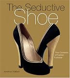 The Seductive Shoe: Four Centuries of Fashion Footwear