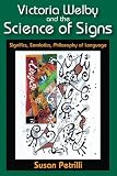 Victoria Welby and the science of signs : significs, semiotics, philosophy of language
