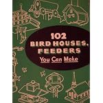 102 Bird Houses, Feeders You Can Make book cover