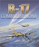 B-17 combat missions : fighters, flak, and forts: first-hand accounts of Mighty 8th operations over Germany