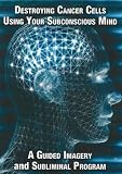 Destroying Cancer Cells Using Your Subconscious Mind DVD: A Guided Imagery and Subliminal Program