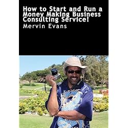 How to Start and Run a  Money Making Business Consulting Service!