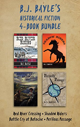 B.J. Bayle's Historical Fiction 4-Book Bundle: Red River Crossing / Shadow Riders / Battle Cry at Batoche / Perilous Passage