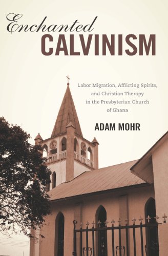 Enchanted Calvinism: Labor Migration, Afflicting Spirits, and Christian Therapy in the Presbyterian Church of Ghana (Rochester Studies in African History and the Diasp)