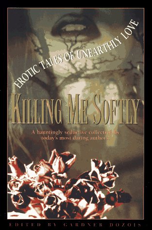 Killing Me Softly : Erotic Tales of Unearthly Love