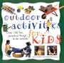 Outdoor Activities for Kids: Over 100 Fun, Practical Things To Do Outside