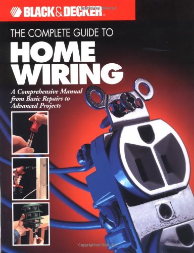 the complete guide to home wiring a comprehensive manual from basic repairs to advanced projects black  decker