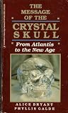 The Message of the Crystal Skull: From Atlantis to the New Age (Llewellyn s New Age Series)