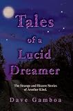 Tales of a Lucid Dreamer: The Strange and Bizarre Stories of Another Kind.