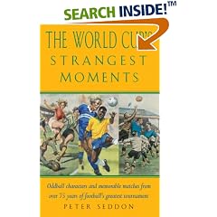 The World Cup's Strangest Moments: Oddball Characters and Memorable Matches from over 75 Years of Football's Greatest Tournament: Extraordinary But True ... Over 75 Years of the World Cup (Strangest)