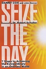 Seize the Day: 7 Steps to Achieving the Extraordinary in an Ordinary World