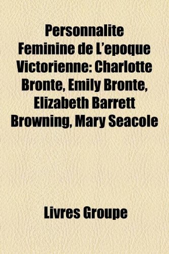 Produkt-Bild: Personnalit Fminine de L'Poque Victorienne: Charlotte Bront, Emily Bront, Elizabeth Barrett Browning, Mary Seacole