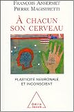 A chacun son cerveau : Plasticité neuronale et inconscient