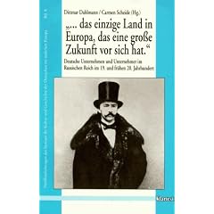 ... das einzige Land in Europa, das eine grosse Zukunft vor sich hat: Deutsche Unternehmen und Unternehmer im Russischen Reich im 19. und 20. Jahrhundert
