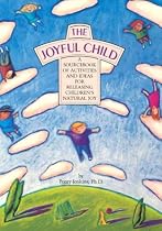 The Joyful Child: A Sourcebook of Activities and Ideas for Releasing Children's Natural Joy