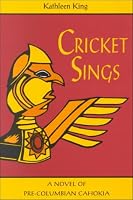 Cricket Sings: A Novel Of Pre-Columbian Cahokia