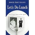 Let's Do Lunch: You'll Never Have to Diet Again by Roger Troy Wilson