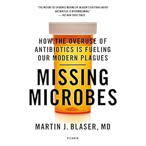 Missing Microbes: How the Overuse of Antibiotics Is Fueling Our Modern Plagues