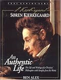 Soren Kierkegaard: an Authentic Life: The Life and Writings of a Christian Philosopher with Samples from His Works