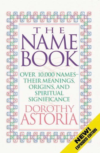 The Name Book: Over 10, 000 Names: Their Meanings, Origins, and Spiritual Significance by Dorothy Astoria (1-Aug-1997) Paperback